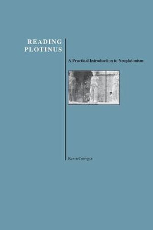 Reading Plotinus : A Practical Introduction to Neoplatonism - Kevin Corrigan