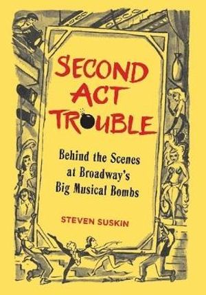 Second Act Trouble : Behind the Scenes at Broadway's Big Musical Bombs - Steven Suskin