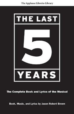 Last Five Years : The Complete Book and Lyrics of the Musical - Jason Robert Brown