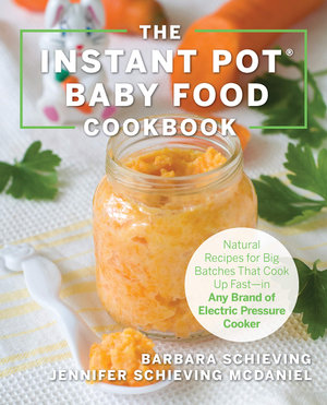 The Instant Pot Baby Food Cookbook : Wholesome Recipes That Cook Up Fast - in Any Brand of Electric Pressure Cooker - Barbara Schieving