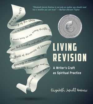 Living Revision : A Writer's Craft as Spiritual Practice - Elizabeth Jarrett Andrew