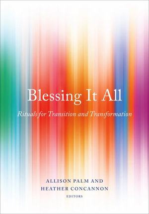 Blessing It All : Rituals for Transition and Transformation - Heather Concannon