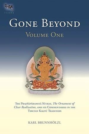 Gone Beyond (Volume 2) : The Prajnaparamita Sutras, The Ornament of Clear Realization, and Its Commentaries in the Tibetan Kagyu Tradition - Karl Brunnholzl