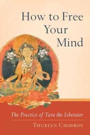 How to Free Your Mind : The Practice of Tara the Liberator - Thubten Chodron