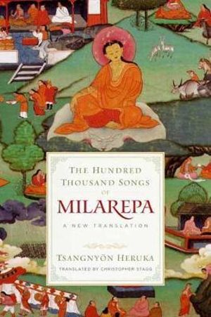 The Hundred Thousand Songs of Milarepa : A New Translation - Tsangnyön Heruka