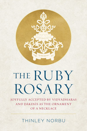 The Ruby Rosary : Joyfully Accepted by Vidyadharas and Dakinis as the Ornament of a Necklace - Thinley Norbu