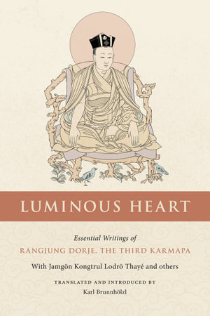 Luminous Heart : Essential Writings of Rangjung Dorje, the Third Karmapa - Rangjung Dorje, The Third Karmapa