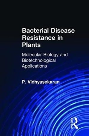 Bacterial Disease Resistance in Plants : Molecular Biology and Biotechnological Applications - P. Vidhyasekaran