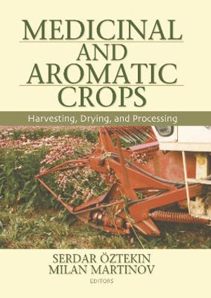 Medicinal and Aromatic Crops : Harvesting, Drying, and Processing - Serdar Oztekin