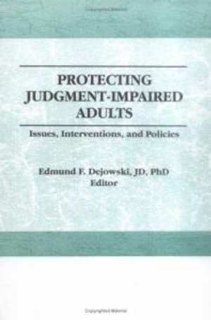 Protecting Judgment-Impaired Adults : Issues, Interventions, and Policies - Edmund F. Dejowski