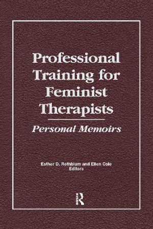 Professional Training for Feminist Therapists : Personal Memoirs - Esther D. Rothblum