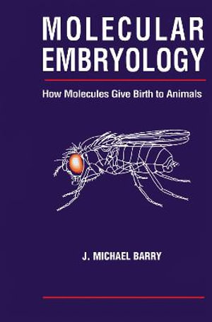 Molecular Embryology : How Molecules Give Birth to Animals - Michael J. Barry