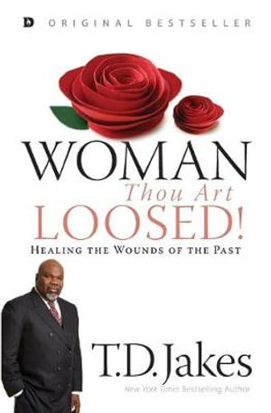 Woman, Thou Art Loosed : Healing the Wounds of the Past - T. D Jakes