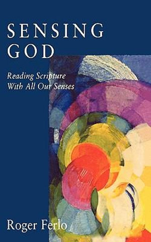 Sensing God : Reading Scripture with All of Our Senses - Roger Ferlo