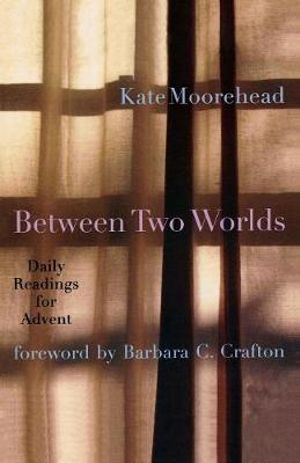 Between Two Worlds : Daily Readings for Advent :  Daily Readings for Advent - Kate Moorehead