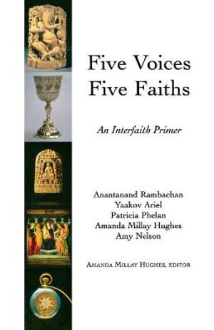 Five Voices Five Faiths : An Interfaith Primer - Amanda Milly Hughes