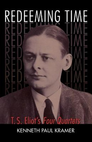 Redeeming Time : T.S. Eliot's Four Quartets - Kenneth Paul Kramer