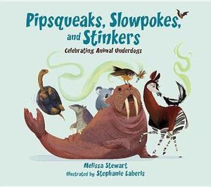 Pipsqueaks, Slowpokes, and Stinkers : Celebrating Animal Underdogs - Melissa Stewart