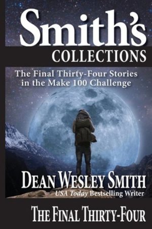 The Final Thirty-Four : Stories in the Make 100 Challenge - Dean Wesley Smith