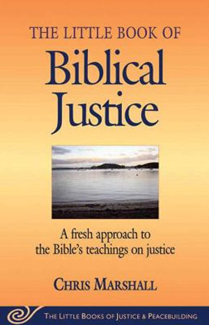 Little Book of Biblical Justice : A Fresh Approach To The Bible's Teachings On Justice - Chris Marshall