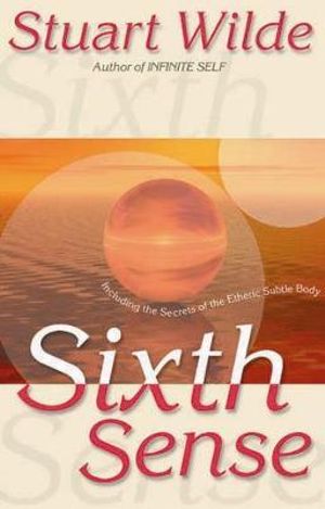 Sixth Sense  :  Including the Secrets of the Etheric Subtle Body - Stuart Wilde