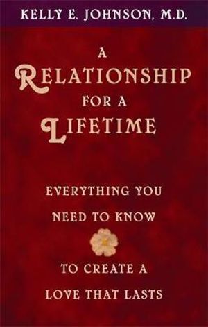 A Relationship for a Lifetime  :  Everything You Need to Know to Create a Love That Lasts - Kelly E. Johnson