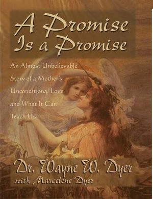 A Promise Is a Promise  :  An Almost Unbelievable Story of a Mother's Unconditional Love and What It Can Teach Us - Dr. Wayne W. Dyer