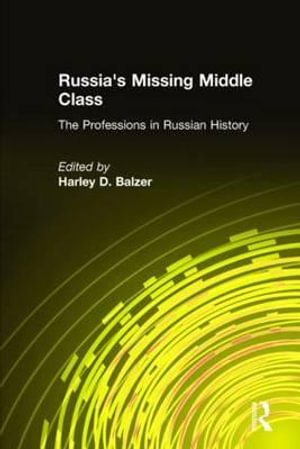 Russia's Missing Middle Class : The Professions in Russian History: The Professions in Russian History - Harley D. Balzer