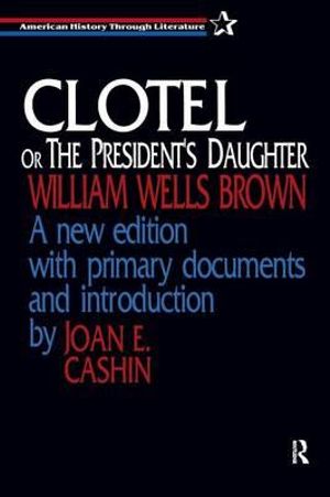 Clotel, or the President's Daughter : American History Through Literature - William Wells Brown