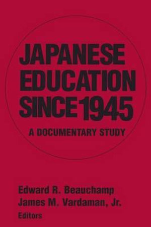 Japanese Education since 1945 : A Documentary Study - Edward R. Beauchamp