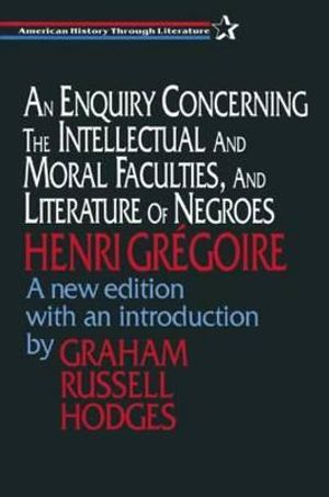 An Enquiry Concerning the Intellectual and Moral Faculties and Literature of Negroes : American History Through Literature - Henri Gregoire