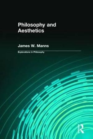 Philosophy and Aesthetics : Explorations in Philosophy - James W. Manns