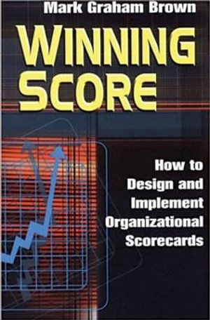 Winning Score : How To Design And Implement Organizational Scorecards :  How To Design And Implement Organizational Scorecards - Mark Graham Brown