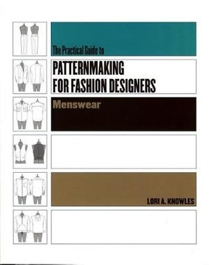 The Practical Guide to Patternmaking for Fashion Designers : Menswear :  Menswear - Lori A. Knowles