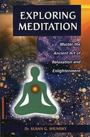 Exploring Meditation : Master the Ancient Art of Relaxation and Enlightenment - Susan Shumsky