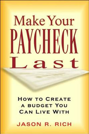 Make Your Paycheck Last : How to Create a Budget You Can Live With - Jason R. Rich