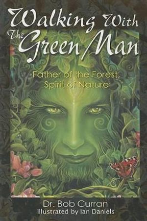 Walking With the Green Man : Father of the Forest, Spirit of Nature - Dr. Bob Curran