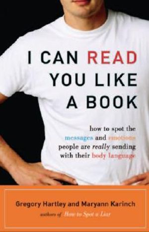 I Can Read You Like a Book : How to Spot the Messages and Emotions People are Really Sending with Their Body Language - Gregory Hartley