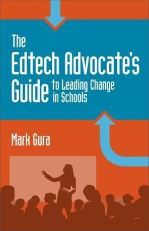 The Edtech Advocate's Guide to Leading Change in Schools - Mark Gura