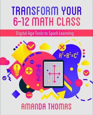 Transform Your 6-12 Math Class : Digital Age Tools to Spark Learning - Amanda Thomas