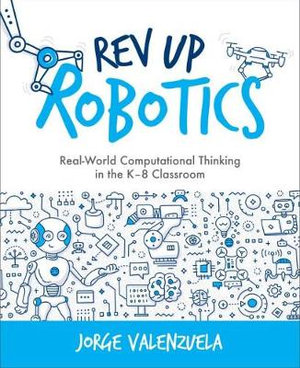 Rev Up Robotics : Real-World Computational Thinking in the K-8 Classroom - Jorge Valenzuela