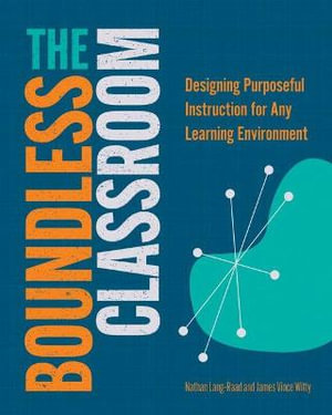 The Boundless Classroom : Designing Purposeful Instruction for Any Learning Environment - Nathan Lang-Raad