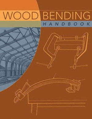 Wood Bending Handbook : Unlock the Secrets of Curving Wood - W.C. Stevens