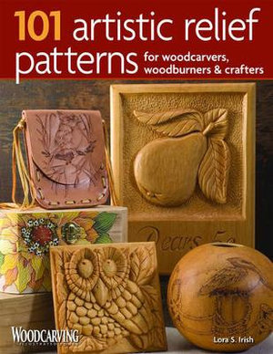 101 Artistic Relief Patterns for Woodcarvers, Woodburners & Crafters : Woodcarving Illustrated Books - Lora S. Irish