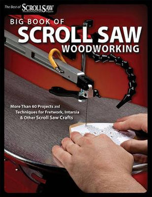 Big Book of Scroll Saw Woodworking : More Than 60 Projects and Techniques for Fretwork, Intarsia and Other Scroll Saw Crafts - Scroll Saw Woodworking & Crafts Magazine