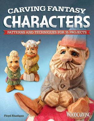 Carving Fantasy Characters : Patterns and Techniques for 15 Projects - Floyd Rhadigan