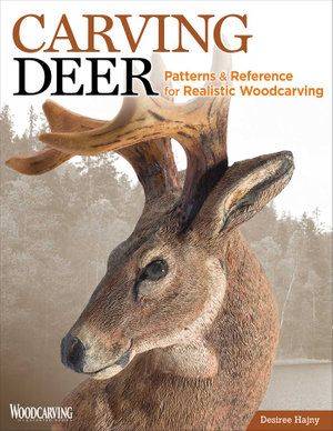 Carving Deer : Patterns and Reference for Realistic Woodcarving - Desiree Hajny