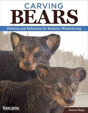 Carving Bears : Patterns and Reference for Realistic Woodcarving - Desiree Hajny