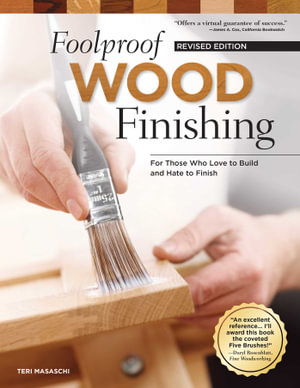 Foolproof Wood Finishing, Revised Edition : Learn How to Finish or Refinish Wood Projects with Stain, Glaze, Milk Paint, Top Coats, and More - Teri Masaschi