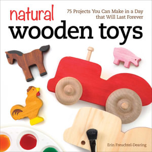 Natural Wooden Toys : 75 Projects You Can Make in a Day that Will Last Forever - Erin Freuchtel-Dearing